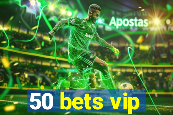 50 bets vip