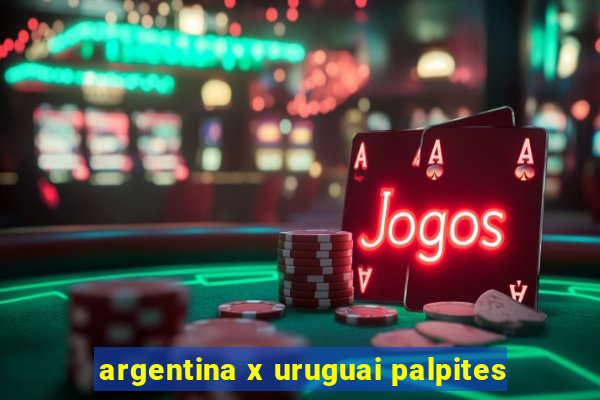 argentina x uruguai palpites