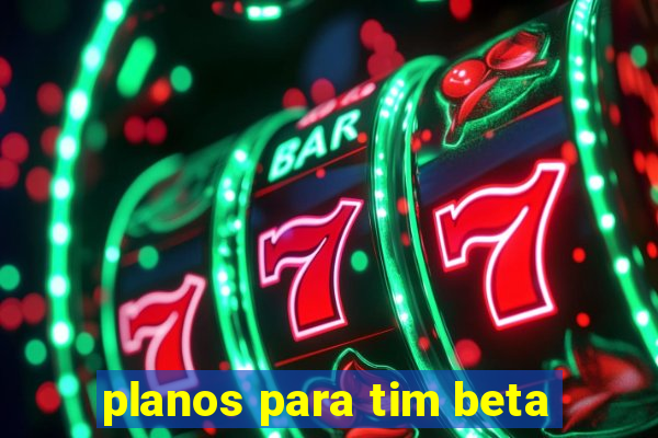 planos para tim beta