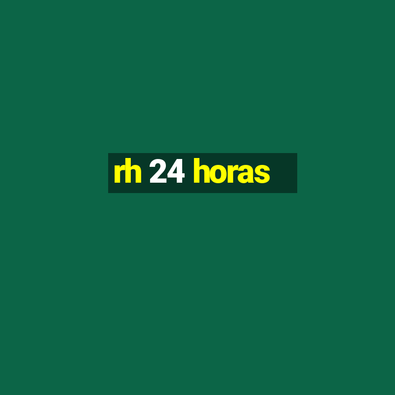 rh 24 horas