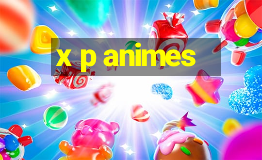 x p animes