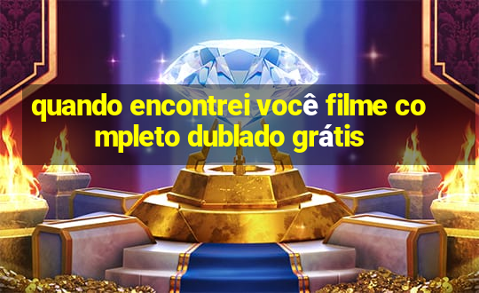 quando encontrei você filme completo dublado grátis