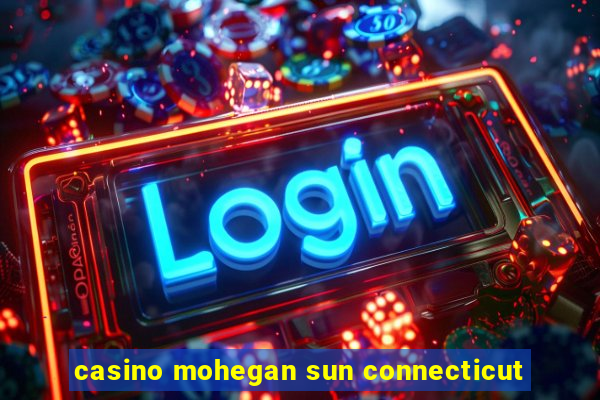 casino mohegan sun connecticut