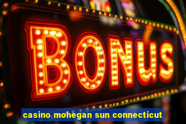 casino mohegan sun connecticut