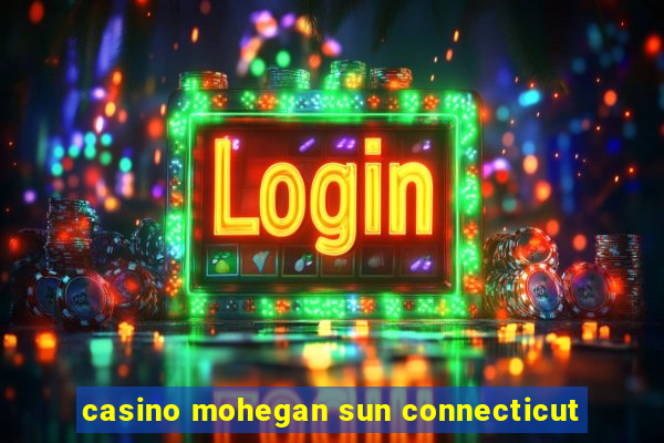 casino mohegan sun connecticut