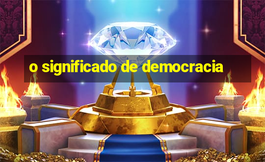 o significado de democracia