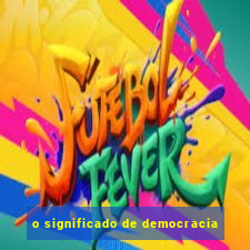 o significado de democracia