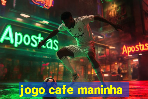 jogo cafe maninha