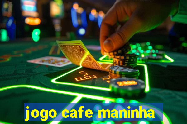 jogo cafe maninha