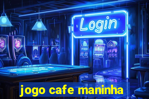 jogo cafe maninha