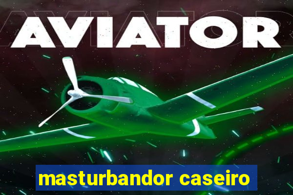 masturbandor caseiro