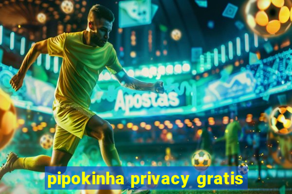 pipokinha privacy gratis