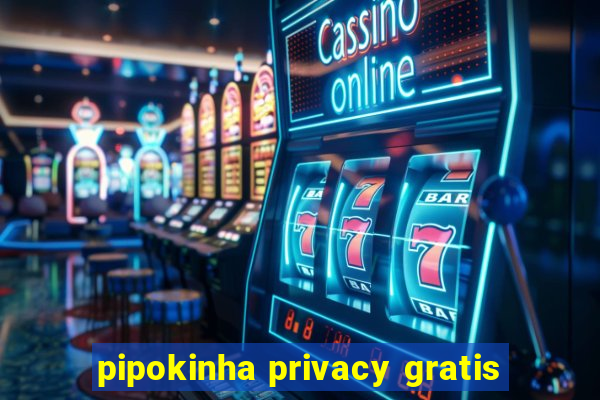 pipokinha privacy gratis