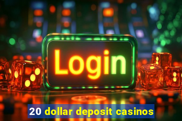 20 dollar deposit casinos