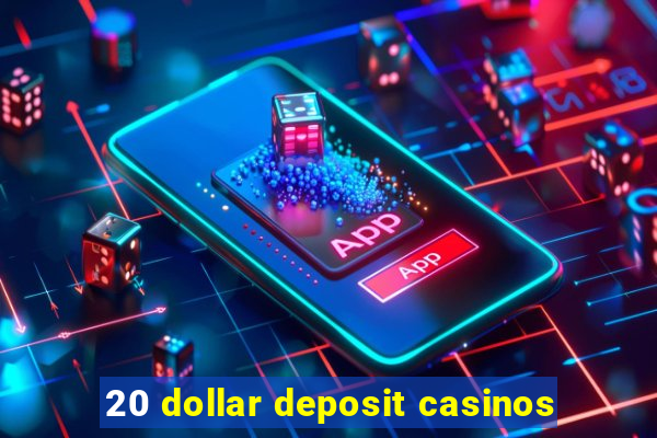 20 dollar deposit casinos