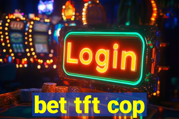 bet tft cop