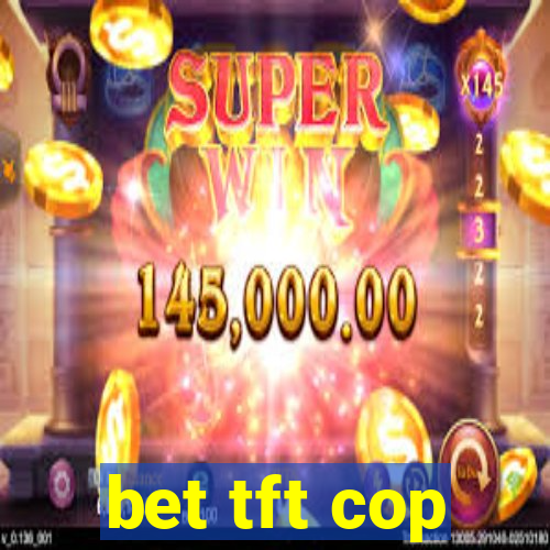 bet tft cop