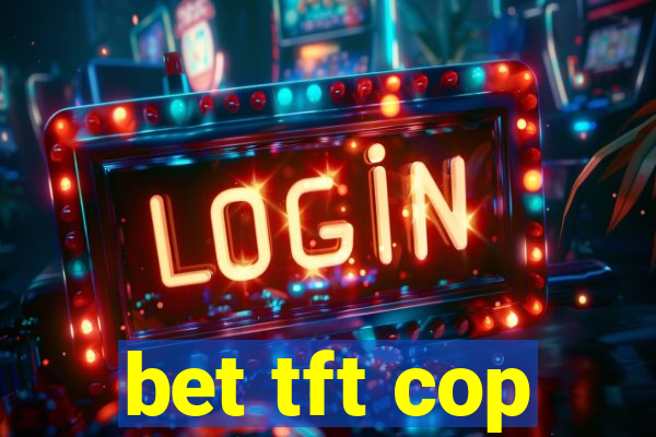 bet tft cop