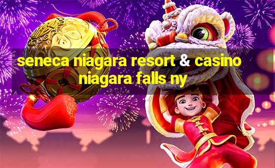 seneca niagara resort & casino niagara falls ny