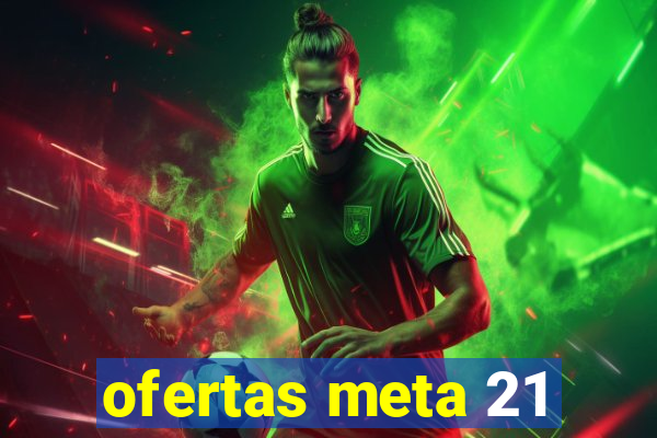 ofertas meta 21