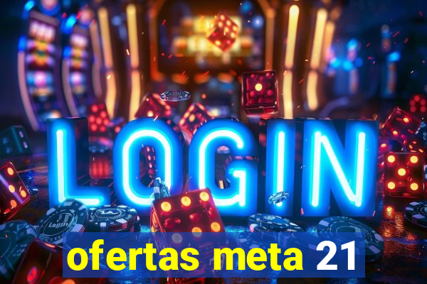 ofertas meta 21