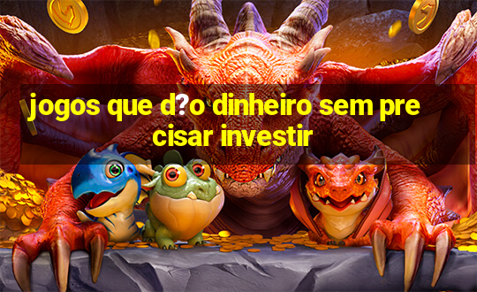 jogos que d?o dinheiro sem precisar investir