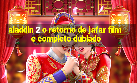 aladdin 2 o retorno de jafar filme completo dublado