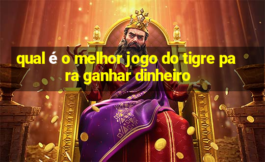 qual é o melhor jogo do tigre para ganhar dinheiro