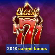 2018 casino bonus