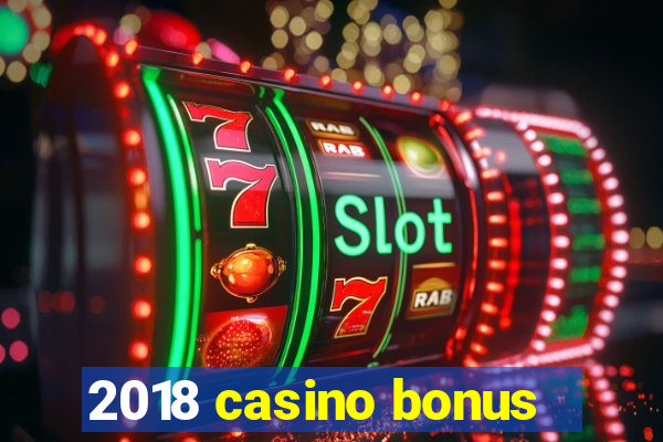 2018 casino bonus