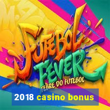 2018 casino bonus