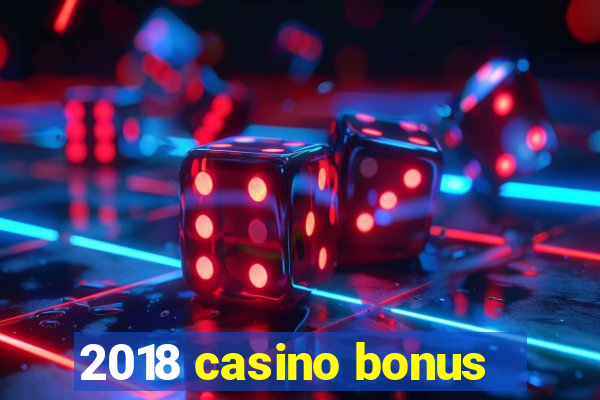 2018 casino bonus