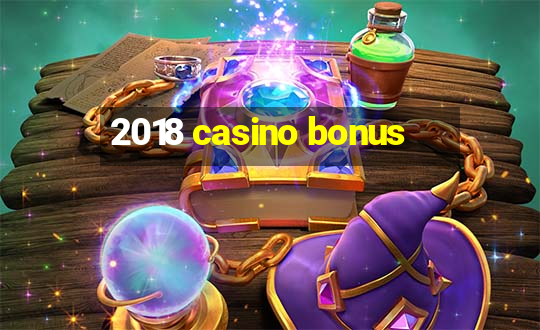 2018 casino bonus