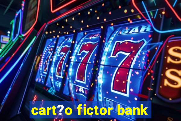 cart?o fictor bank