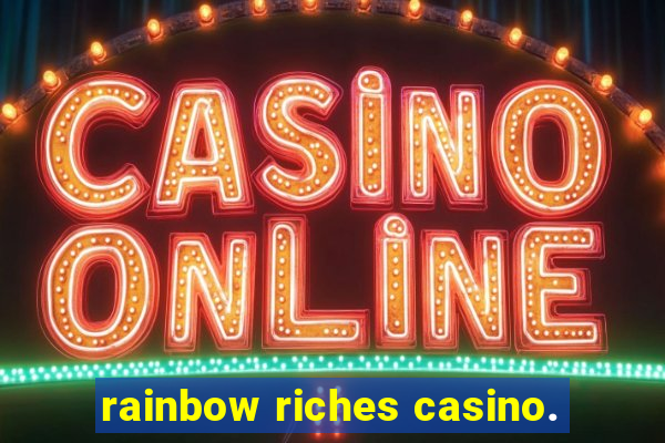 rainbow riches casino.