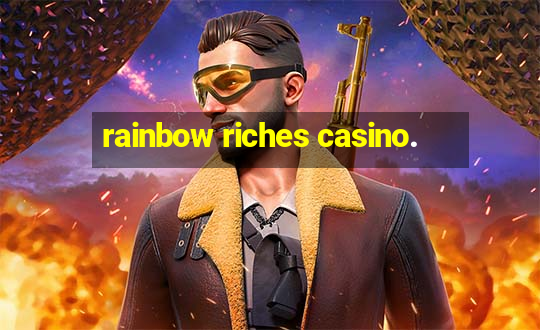 rainbow riches casino.