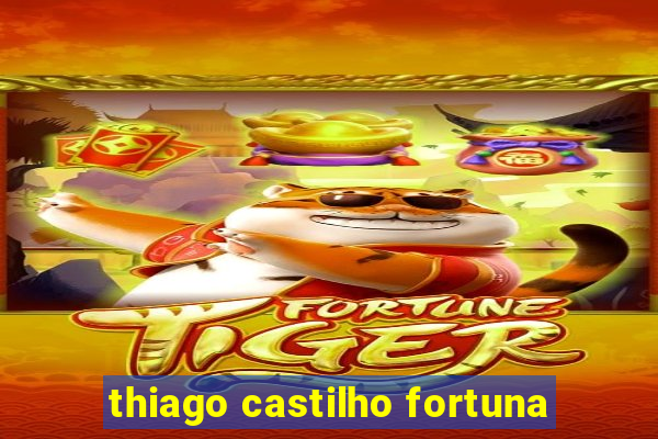 thiago castilho fortuna