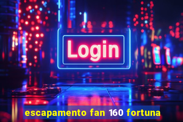 escapamento fan 160 fortuna