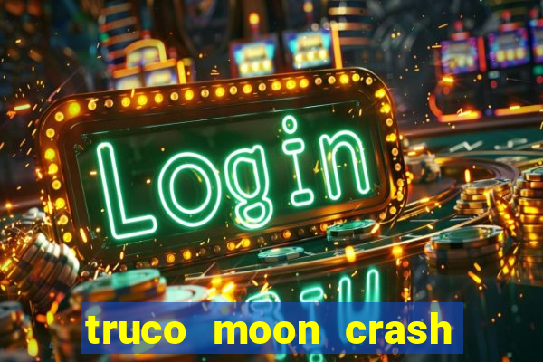 truco moon crash and p