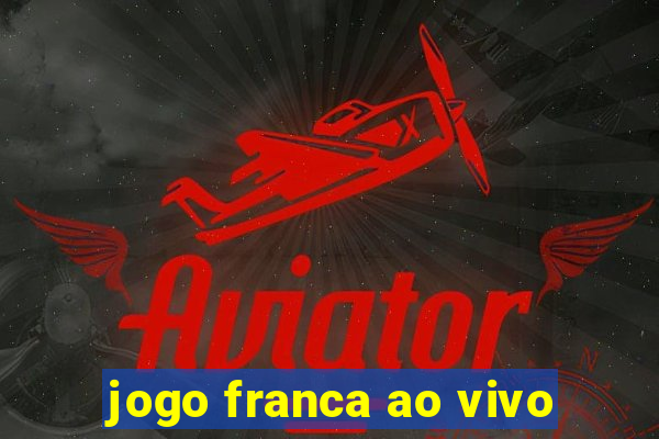 jogo franca ao vivo