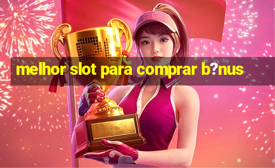 melhor slot para comprar b?nus