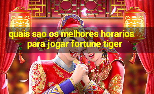 quais sao os melhores horarios para jogar fortune tiger