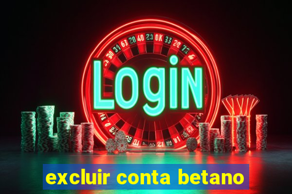 excluir conta betano