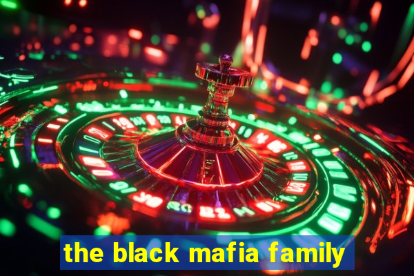 the black mafia family