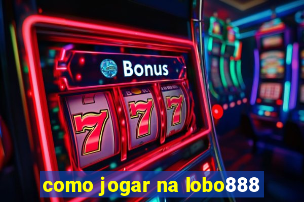 como jogar na lobo888