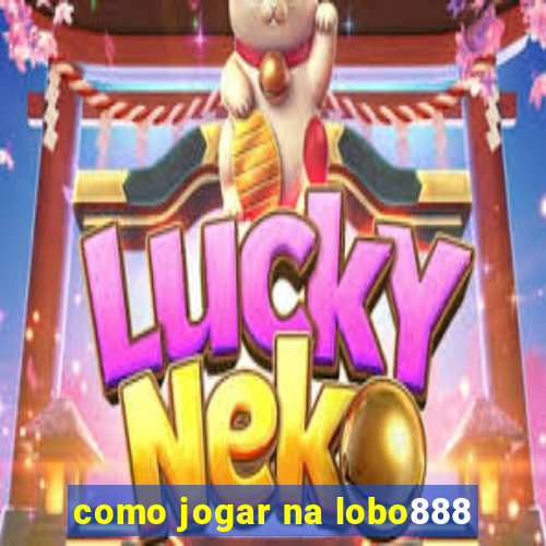 como jogar na lobo888