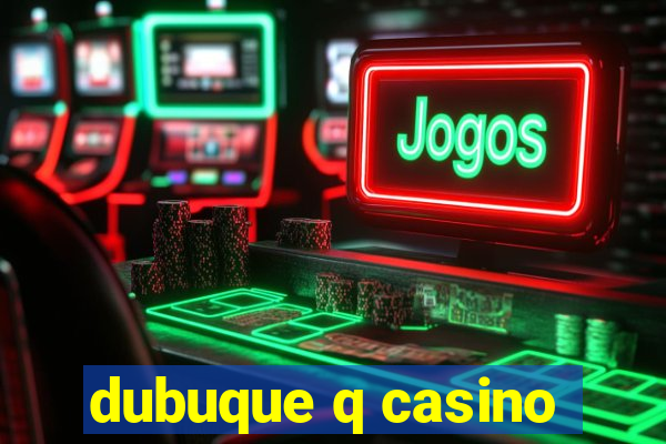 dubuque q casino