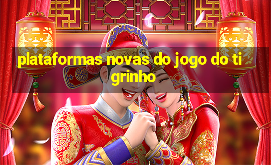 plataformas novas do jogo do tigrinho