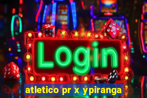 atletico pr x ypiranga