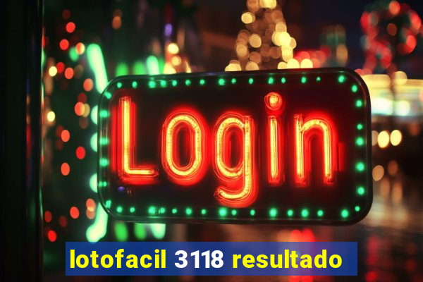 lotofacil 3118 resultado